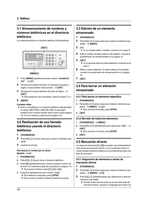 Page 163. Teléfono
16
3 Teléfono Ma rcac ión  auto máti ca
3.1 Almacenamiento de nombres y 
números telefónicos en el directorio 
telefónico
La unidad proporciona un directorio telefónico (50 elementos).
1Pulse {MENU} repetidamente para mostrar “PHONEBOOK 
SET
”. i {*}
2Introduzca el nombre de hasta 16 caracteres (consulte la 
página 14 para obtener instrucciones). 
i {SET}
3Introduzca el número telefónico de hasta 32 dígitos. i 
{SET}
L
Para programar otros elementos, repita los pasos 2 a 3.
4{MENU}
Consejos...