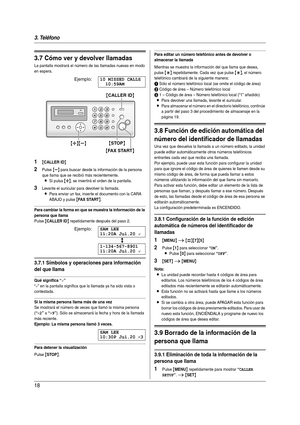 Page 183. Teléfono
18
3.7 Cómo ver y devolver llamadas
La pantalla mostrará el número de las llamadas nuevas en modo 
en espera.
Ejemplo:10 MISSED CALLS
10:59AM
1{CALLER ID}
2Pulse {B} para buscar desde la información de la persona 
que llama que se recibió más recientemente.
LSi pulsa {A}, se invertirá el orden de la pantalla.
3Levante el auricular para devolver la llamada.
LPara enviar un fax, inser te el documento con la CARA 
ABAJO y pulse 
{FAX START}.
Para cambiar la forma en que se muestra la información...