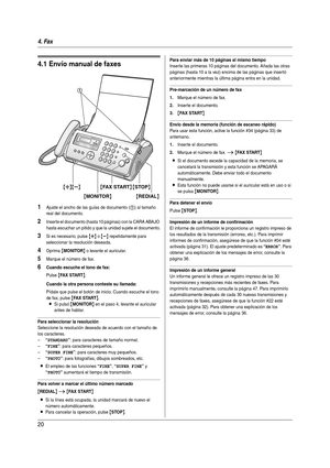 Page 204. Fax
20
4Fax Envío  de  fa xe s
4.1 Envío manual de faxes
1Ajuste el ancho de las guías de documento (1) al tamaño 
real del documento.
2Inser te el documento (hasta 10 páginas) con la CARA ABAJO 
hasta escuchar un pitido y que la unidad sujete el documento.
3Si es necesario, pulse {A} o {B} repetidamente para 
seleccionar la resolución deseada.
4Oprima {MONITOR} o levante el auricular.
5Marque el número de fax.
6Cuando escuche el tono de fax:
Pulse {FA X  S TA R T}.
Cuando la otra persona conteste su...