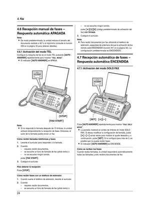 Page 244. Fax
24
4.6 Recepción manual de faxes – 
Respuesta automática APAGADA
Nota:
LDe modo predeterminado, la unidad reduce el tamaño del 
documento recibido a 92 % al imprimirlo (consulte la función 
#36 en la página 33 para obtener detalles).
4.6.1 Activación del modo TEL
Configure la máquina de fax en el modo TEL pulsando {AUTO  
ANSWER
} repetidamente para mostrar “TEL MODE”.
LEl indicador {AUTO ANSWER} se APAGA.
Nota:
LSi no responde la llamada después de 10 timbres, la unidad 
activará temporalmente la...