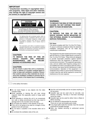 Page 2– 2 –
Do not insert fingers or any objects into the video
cassette holder.
Avoid operating or leaving the unit near strong
magnetic fields. Be especially careful of large audio
speakers.
Avoid operating or storing the unit in an excessively
hot, cold, or damp environment as this may result in
damage both to the recorder and to the tape.
Do not spray any cleaner or wax directly on the unit.
If the unit is not going to be used for a length of time,
protect it from dirt and dust.
Do not leave a...