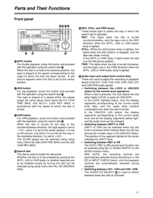 Page 1111
Front panel
D
SHTL button
For shuttle playback, press this button and proceed
with the operation using the search dial G
.
When the dial is turned to the desired position, the
tape is played at the speed corresponding to the
angle to which the dial has been turned.  A still
picture appears when the dial is set to the center
position.
E
JOG button
For jog playback, press this button and proceed
with the operation using the search dial G
.
The tape is played at a speed within the speed
range set using...