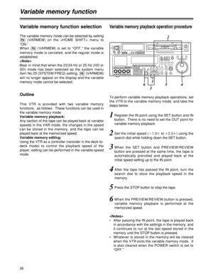 Page 3636
Variable memory function
1Register the IN point using the SET button and IN
button.  There is no need to set the OUT point for
variable memory playback.
Variable memory playback operation procedure
The variable memory mode can be selected by setting
(VARMEM) on the  menu to
“ON.”
When  (VARMEM) is set to “OFF,” the variable
memory mode is canceled, and the regular mode is
established.

Bear in mind that when the 23/24 Hz or 25 Hz (HD or
SD) mode has been selected as the system menu
item No.25 (SYSTEM...