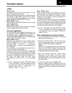 Page 5353
Search mode
The desired search point can be selected, and the
tape can be prerolled to that point.
When the display page has been changed using the
[(PREV) or  (NEXT) button on the 
menu, the following applies depending on the setting
for  (PAGE) on the  menu.
When “MANU” is set: 
Both the search and registered points move to the top
of the changed page.
When “AUTO” is set: 
Only the search point moves to the top of the changed
page; the registered point does not move.
Cue point registration
Turn the...
