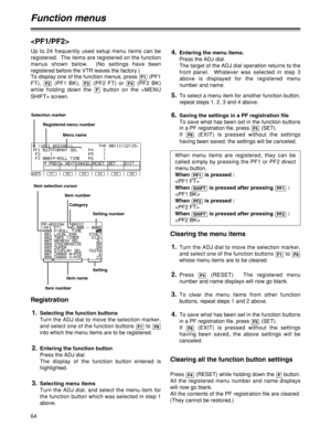 Page 6464
Function menus

F1SHIFTF2F3F4F5F6
Menu name Selection marker
Registered menu number
Item selection cursor
Item numberItem number
Category
Setting number
Item name
Press  (RESET) while holding down the  button.
All the registered menu number and name displays
will now go blank.
All the contents of the PF registration file are cleared.
(They cannot be restored.)FF4
RegistrationClearing the menu items
Clearing all the function button settings 1.
Selecting the function buttons
Turn the ADJ dial to move...