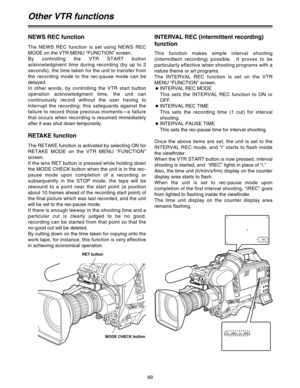 Page 7069
Other VTR functions
The NEWS REC function is set using NEWS REC
MODE on the VTR MENU “FUNCTION” screen.
By controlling the VTR START button
acknowledgment time during recording (by up to 2
seconds), the time taken for the unit to transfer from
the recording mode to the rec-pause mode can be
delayed.
In other words, by controlling the VTR start button
operation acknowledgment time, the unit can
continuously record without the user having to
interrupt the recording: this safeguards against the
failure...