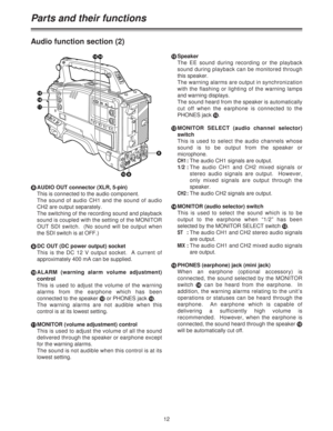 Page 1212
Audio function section (2)
8AUDIO OUT connector (XLR, 5-pin)
This is connected to the audio component.  
The sound of audio CH1 and the sound of audio
CH2 are output separately.
The switching of the recording sound and playback
sound is coupled with the setting of the MONITOR
OUT SDI switch.  (No sound will be output when
the SDI switch is at OFF.)
9DC OUT (DC power output) socket
This is the DC 12 V output socket.  A current of
approximately 400 mA can be supplied.
:ALARM (warning alarm volume...