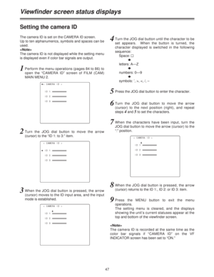 Page 4747
Viewfinder screen status displays
Setting the camera ID
The camera ID is set on the CAMERA ID screen.
Up to ten alphanumerics, symbols and spaces can be
used.

The camera ID is not displayed while the setting menu
is displayed even if color bar signals are output.

The camera ID is recorded at the same time as the
color bar signals if “CAMERA ID” on the VF
INDICATOR screen has been set to “ON.”
1Perform the menu operations (pages 84 to 86) to
open the “CAMERA ID” screen of FILM (CAM)
MAIN MENU 2....