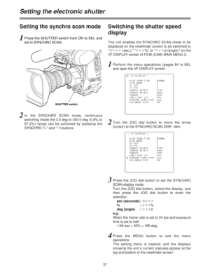 Page 5757
Setting the electronic shutter
Switching the shutter speed
display
The unit enables the SYNCHRO SCAN mode to be
displayed on the viewfinder screen to be switched to
“1/¢¢¢(sec.),” “¢¢¢%” or “¢¢¢d (angle)” on the
VF DISPLAY screen of FILM (CAM) MAIN MENU 2.
1Perform the menu operations (pages 84 to 86),
and open the VF DISPLAY screen.
2Turn the JOG dial button to move the arrow
(cursor) to the SYNCHRO SCAN DISP. item.
3Press the JOG dial button to set the SYNCHRO
SCAN display mode.
Turn the JOG dial...