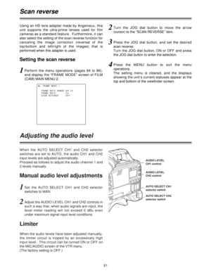 Page 6161
Adjusting the audio level
When the AUTO SELECT CH1 and CH2 selector
switches are set to AUTO, the audio CH1 and CH2
input levels are adjusted automatically.
Proceed as follows to adjust the audio channel 1 and
2 levels manually.
Manual audio level adjustments
When the audio levels have been adjusted manually,
the limiter circuit is tripped by an excessively high
input level.  This circuit can be turned ON or OFF on
the MIC/AUDIO screen of the VTR menu.
(The factory setting is OFF.)
Limiter
1Set the...