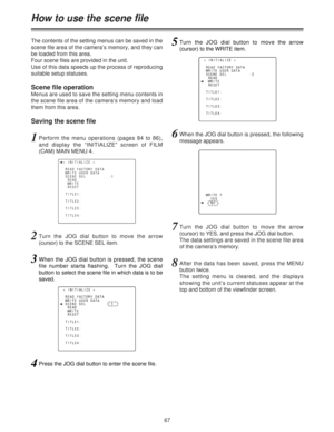 Page 6767
How to use the scene file
The contents of the setting menus can be saved in the
scene file area of the camera’s memory, and they can
be loaded from this area.  
Four scene files are provided in the unit.
Use of this data speeds up the process of reproducing
suitable setup statuses.
Scene file operation
Menus are used to save the setting menu contents in
the scene file area of the camera’s memory and load
them from this area.
Saving the scene file
1Perform the menu operations (pages 84 to 86),
and...