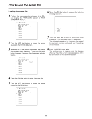 Page 6868
How to use the scene file
Loading the scene file
7Turn the JOG dial button to move the arrow
(cursor) to YES, and press the JOG dial button.
The data settings saved in the scene file area of
the camera’s memory are loaded, and the settings
are completed.
8Press the MENU button twice.
The setting menu is cleared, and the displays
showing the unit’s current statuses appear at the
top and bottom of the viewfinder screen.
6When the JOG dial button is pressed, the following
message appears.
< CAM CARD...