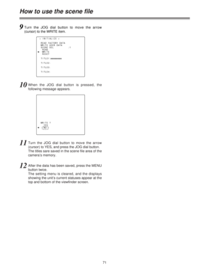 Page 7171
How to use the scene file
11Turn the JOG dial button to move the arrow
(cursor) to YES, and press the JOG dial button.
The titles sare saved in the scene file area of the
camera’s memory.
12After the data has been saved, press the MENU
button twice.
The setting menu is cleared, and the displays
showing the unit’s current statuses appear at the
top and bottom of the viewfinder screen.
10When the JOG dial button is pressed, the
following message appears.
< CAM CARD READ/WRITE >
READ
SELECT      :1...