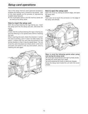 Page 7272
Use of the setup memory card (optional accessory)
enables the setting menu contents to be saved.  Use
of this data speeds up the process of reproducing
suitable setup statuses.
OThe multimedia cards or the SD memory cards can
be used as the setup cards.How to eject the setup card
Open the cover by raising its bottom edge, and eject
the setup card.

Take care not to touch the connector on the edge of
the setup card directly.
How to insert the setup card
With the surface bearing the logo facing you,...