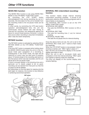 Page 8383
Other VTR functions
The NEWS REC function is set using NEWS REC
MODE on the VTR MENU “FUNCTION” screen.
By controlling the VTR START button
acknowledgment time during recording (by up to 2
seconds), the time taken for the unit to transfer from
the recording mode to the rec-pause mode can be
delayed.
In other words, by controlling the VTR start button
operation acknowledgment time, the unit can
continuously record without the user having to
interrupt the recording: this safeguards against the
failure...