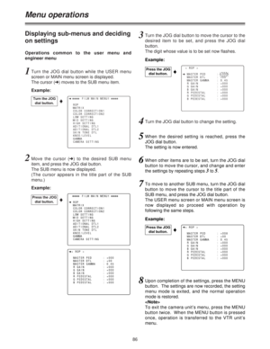 Page 8686
< ROP >
nMASTER PED      : +000
MASTER DTL      : +00
MASTER GAMMA    : 0.45
R GAIN          : +000
G GAIN          : +000
B GAIN          : +000
R PEDESTAL      : +000
G PEDESTAL      : +000
B PEDESTAL      : +000
Menu operations
Operations common to the user menu and
engineer menu
Example:
Displaying sub-menus and deciding
on settings
Turn the JOG
dial button.I
1Turn the JOG dial button while the USER menu
screen or MAIN menu screen is displayed.
The cursor (
n) moves to the SUB menu item.
2Move the...