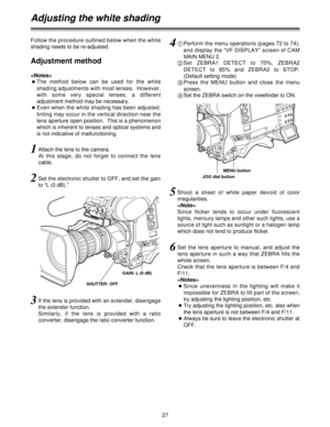 Page 2727
Adjusting the white shading
Follow the procedure outlined below when the white
shading needs to be re-adjusted.
Adjustment method

OThe  method  below  can  be  used  for  the  white
shading adjustments with most lenses.  However,
with  some  very  special  lenses,  a  different
adjustment method may be necessary.
OEven when the white shading has been adjusted,
tinting may occur in the vertical direction near the
lens aperture open position.  This is a phenomenon
which is inherent to lenses and...