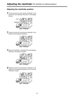 Page 3030
Adjusting the viewfinder (The viewfinder is an optional accessory.)
Adjusting the viewfinder position
1Pull up the lever for securing the viewfinder in the
back/front and sideways directions to disengage
the lock.
2Loosen the lever for securing the viewfinder in the
back/front and sideways directions.
3Move the viewfinder in the back/front and sideways
directions, and adjust its position.
4Tighten the lever for securing the viewfinder in the
back/front and sideways directions until it locks the...
