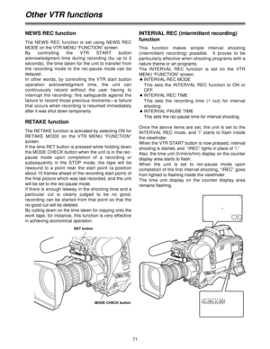 Page 7171
Other VTR functions
The  NEWS  REC  function  is  set  using  NEWS  REC
MODE on the VTR MENU “FUNCTION” screen.
By  controlling  the  VTR  START  button
acknowledgment  time  during  recording  (by  up  to  2
seconds), the time taken for the unit to transfer from
the  recording  mode  to  the  rec-pause  mode  can  be
delayed.
In  other  words,  by  controlling  the  VTR  start  button
operation  acknowledgment  time,  the  unit  can
continuously  record  without  the  user  having  to
interrupt  the...