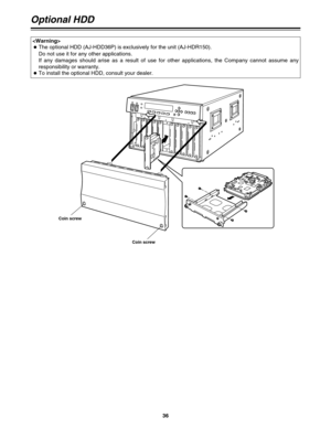 Page 3636

OThe optional HDD (AJ-HDD36P) is exclusively for the unit (AJ-HDR150).
Do not use it for any other applications.
If any damages should arise as a result of use for other applications, the Company cannot assume any
responsibility or warranty.  
OTo install the optional HDD, consult your dealer.
Optional HDD
Coin screw
Coin screw 