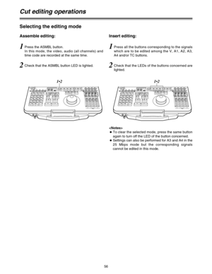 Page 5656
Cut editing operations
Selecting the editing mode
1Press the ASMBL button.
In this mode, the video, audio (all channels) and
time code are recorded at the same time.

OTo clear the selected mode, press the same button
again to turn off the LED of the button concerned.
OSettings can also be performed for A3 and A4 in the
25 Mbps mode but the corresponding signals
cannot be edited in this mode.
Assemble editing:
2Check that the ASMBL button LED is lighted.
1Press all the buttons corresponding to the...
