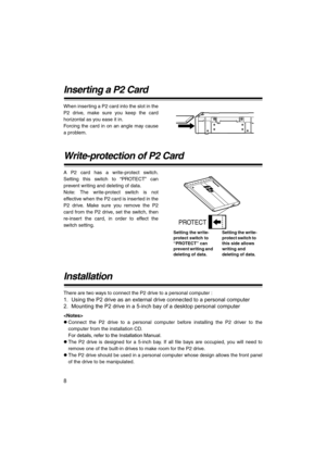 Page 88
Inserting a P2 Card
When inserting a P2 card into the slot in the
P2 drive, make sure you keep the card
horizontal as you ease it in.
Forcing the card in on an angle may cause
a problem.
Write-protection of P2 Card
A P2 card has a write-protect switch.
Setting this switch to “PROTECT” can
prevent writing and deleting of data.
Note: The write-protect switch is not
effective when the P2 card is inserted in the
P2 drive. Make sure you remove the P2
card from the P2 drive, set the switch, then
re-insert...