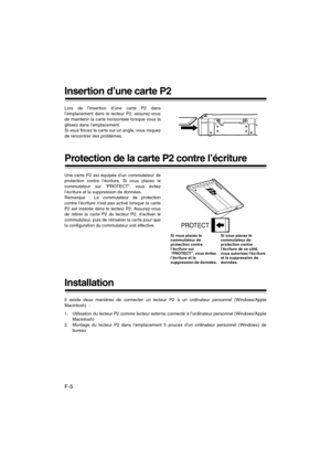 Page 22F-5
Insertion d’une carte P2
Lors de l’insertion d’une carte P2 dans
l’emplacement dans le lecteur P2, assurez-vous
de maintenir la carte horizontale lorsque vous la
glissez dans l’emplacement.
Si vous forcez la carte sur un angle, vous risquez
de rencontrer des problèmes.
Protection de la carte P2 contre l’écriture
Une carte P2 est équipée d’un commutateur de
protection contre l’écriture. Si vous placez le
commutateur sur “PROTECT”, vous évitez
l’écriture et la suppression de données.
Remarque : Le...