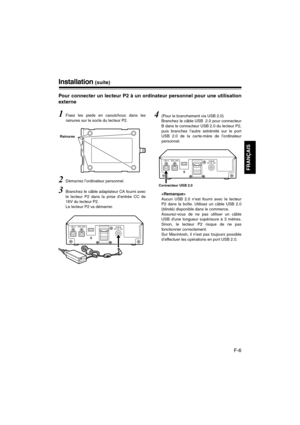 Page 23F-6
FRANÇAIS
Installation (suite)
Pour connecter un lecteur P2 à un ordinateur personnel pour une utilisation
externe
1Fixez les pieds en caoutchouc dans les
rainures sur le socle du lecteur P2.
2Démarrez l’ordinateur personnel.
3Branchez le câble adaptateur CA fourni avec
le lecteur P2 dans la prise d’entrée CC de
16V du lecteur P2.
Le lecteur P2 va démarrer.
4(Pour le branchement via USB 2.0)
Branchez le câble USB  2.0 pour connecteur
B dans le connecteur USB 2.0 du lecteur P2,
puis branchez l’autre...