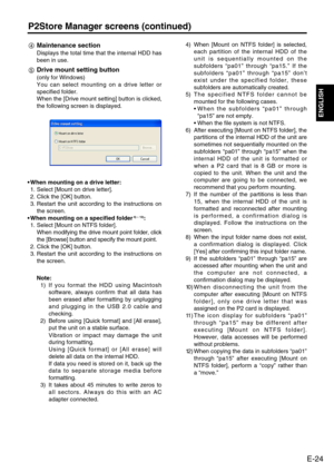 Page 25
E-24
ENGLISH
P2Store Manager screens (continued)
Maintenance section
Displays the total time that the internal HDD has
been in use.
Drive mount setting button
(only for Windows)
You can select mounting on a drive letter or
specified folder.
When the [Drive mount setting] button is clicked,
the following screen is displayed.

• When mounting on a drive letter:1. Select [Mount on drive letter].
2. Click the [OK] button.
3. Restart the unit according to the instructions on the screen.
• When mounting on a...