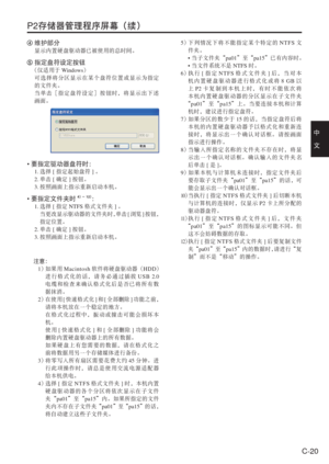Page 53
C-20
中　
文
P2存储器管理程序屏幕（续）
 维护部分
显示内置硬盘驱动器已被使用的总时间。
 指定盘符设定按钮
（仅适用于 Windows）
可选择将分区显示在某个盘符位置或显示为指定
的文件夹。
当单击［指定盘符设定］按钮时，将显示出下述
画面。
  注意：
 1 ）  如果用 Macintosh 软件将硬盘驱动器（ HDD）
进行格式化的话，请务必通过插拔 USB 2.0
电缆和检查来确认格式化后是否已将所有数
据抹消。
 2 ）  在使用 [快速格式化 ]和 [全部删除 ]功能之前，
请将本机放在一个稳定的地方。
     在格式化过程中，振动或撞击可能会损坏本
机。
     使用 [快速格式化 ]和 [全部删除 ]功能将会
删除内置硬盘驱动器上的所有数据。
     如果硬盘上有您需要的数据，请在格式化之
前将数据用另一个存储媒体进行备份。
 3 ）  将零写入所有扇区需要花费大约 45分钟。进
行此项操作时，请总是使用交流电源适配器
给本机供电。
 4 ）  选择 [指定 NTFS 格式文件夹 ]时，本机内置
硬盘驱动器的各个分区将依次显示在子文件
夹“ pa01”至“...