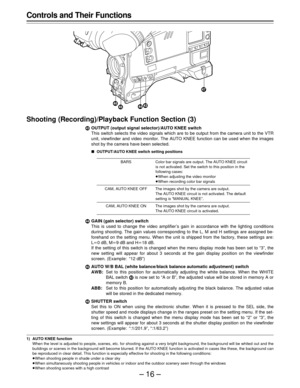 Page 16–16–
Controls and Their Functions
Shooting (Recording)/Playback Function Section (3)
¯OUTPUT (output signal selector)/AUTO KNEE switch
This switch selects the video signals which are to be output from the camera unit to the VTR
unit, viewfinder and video monitor. The AUTO KNEE function can be used when the images
shot by the camera have been selected.
ÈOUTPUT/AUTO KNEE switch setting positions
BARS Color bar signals are output. The AUTO KNEE circuit
is not activated. Set the switch to this position in...