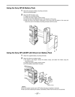 Page 27–27–
Using the Sony BP-90 Battery Pack
1Mount the accessory battery mounting connector.
(See the preceding page.)
2Mount the BP-90 battery case.
ATighten the mounting screws.
BTichten the power supply contact screws.
CInsert the top of the detached cover in the direction of the arrow.
DAlign the hole at the bottom (metal part) of the cover with the bottom of the case and
mount the cover to the battery mounting connector with the screw.
Using the Sony BP-L60/BP-L90 lithium-ion Battery Pack
1Attach the...