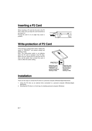 Page 8E-7
Inserting a P2 Card
When inserting a P2 card into the slot in the P2
drive, make sure you keep the card horizontal as
you ease it in.
Forcing the card in on an angle may cause a
problem.
Write-protection of P2 Card
A P2 card has a write-protect switch. Setting this
switch to “PROTECT” can prevent writing and
deleting of data.
Note: The write-protect switch is not effective
when the P2 card is inserted in the P2 drive.
Make sure you remove the P2 card from the P2
drive, set the switch, then re-insert...