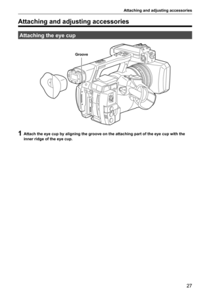 Page 27Attaching and adjusting accessories
27
Attaching and adjusting accessories
Attaching the eye cup
Groove
1 Attach the eye cup by aligning the groove on the attaching part of the eye cup with the 
inner ridge of the eye cup.   