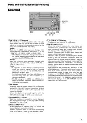 Page 99
Parts and their functions (continued)
INPUT SELECT buttons
These buttons are used to switch the video and audio
input signals. They can also be used to switch the input
signals to the internal reference signal selected as the
setup menu item No.600 (INT SG) setting.
VIDEO: 
Each time the VIDEO button is pressed, the input video
signal selection is switched in the order of [Y P
BPR]
→[CMPST] →[S-VIDEO] →[SDI] →[1394] →[SG].
•When SG has been selected, the signal is switched to
the internal reference...