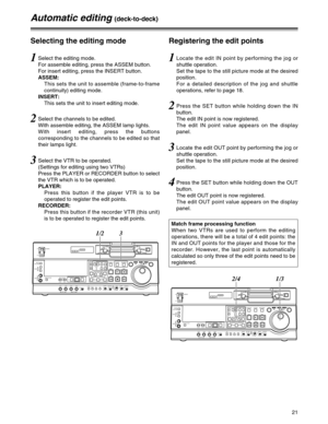 Page 2121
Automatic editing (deck-to-deck)
1Select the editing mode.
For assemble editing, press the ASSEM button.
For insert editing, press the INSERT button.
ASSEM:
This sets the unit to assemble (frame-to-frame
continuity) editing mode.
INSERT:
This sets the unit to insert editing mode.
2Select the channels to be edited.
With assemble editing, the ASSEM lamp lights.
With insert editing, press the buttons
corresponding to the channels to be edited so that
their lamps light.
3Select the VTR to be operated....