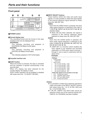 Page 55
Front panel
1POWER switch
2Format display area
The recording format and the format of the tape
inserted in the unit are displayed here.
DVCPRO50:
This indicates recording and playback of
DVCPRO50 (50 Mbps) format tapes.
DVCPRO:
This indicates recording and playback of
DVCPRO (25 Mbps) format tapes.
DV:
This indicates playback of DV format tapes.
3Cassette insertion slot
4EJECT button
When this button is pressed, the tape is unloaded
and the cassette is ejected automatically a few
seconds later. 
When...