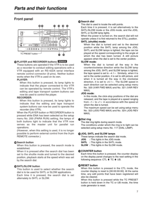 Page 77
Front panel
=PLAYER and RECORDER buttons 
These buttons are operated if the VTR is to be used
as a recorder to conduct editing operations with a
VTR equipped with an RS-422A serial interface
remote control connector (9 pins). Neither button
works when the VTR is used on its own.
PLAYER:
When this button is pressed, its lamp lights to
indicate that the player connected to the VTR
can be operated by remote control. The VTR’s
editing and tape transport system buttons can
now be used to control the...