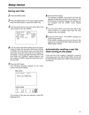 Page 3131
Setup menus
1Press the MENU button.
2Press the REW button or FF button while holding
down the DIAG button to select the USER1 file.
4Turn the search dial while holding down the search
button to select the user file in which the contents
of USER1 are to be saved.Those user files which
have been set to the lock mode do not appear on
the display. If all the user files have been set to the
lock mode, the “LOCKED” display appears, and
the contents of USER1 cannot be saved into any of
the user files.
3Turn...