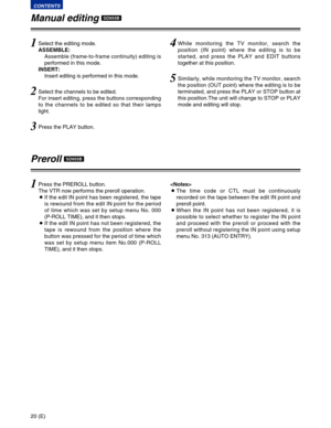 Page 2020 (E)
CONTENTS
Manual editingSD955B
1Select the editing mode. 
ASSEMBLE:
Assemble (frame-to-frame continuity) editing is
performed in this mode.
INSERT: Insert editing is performed in this mode.
2Select the channels to be edited.
For insert editing, press the buttons corresponding
to the channels to be edited so that their lamps
light.
3Press the PLAY button.
4While monitoring the TV monitor, search the
position (IN point) where the editing is to be
started, and press the PLAY and EDIT buttons
together...