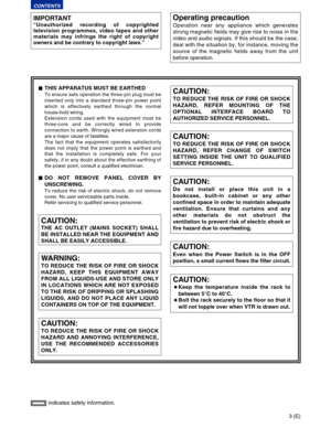 Page 33 (E)
CONTENTS
IMPORTANT
“Unauthorized recording of copyrighted
television programmes, video tapes and other
materials may infringe the right of copyright
owners and be contrary to copyright laws.”
Operating precaution
Operation near any appliance which generates
strong magnetic fields may give rise to noise in the
video and audio signals. If this should be the case,
deal with the situation by, for instance, moving the
source of the magnetic fields away from the unit
before operation.
indicates safety...