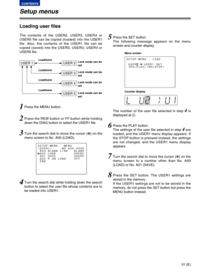 Page 3131 (E)
CONTENTS
Setup menus
1Press the MENU button.
2Press the REW button or FF button while holding
down the DIAG button to select the USER1 file.
4Turn the search dial while holding down the search
button to select the user file whose contents are to
be loaded into USER1.
6Press the PLAY button.
The settings of the user file selected in step 
4are
loaded, and the USER1 menu display appears. If
the STOP button is pressed instead, the settings
are not changed, and the USER1 menu display
appears.
7Turn...