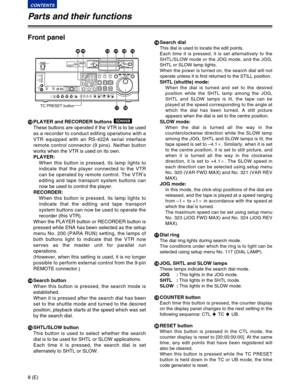 Page 88(E)
CONTENTS
Front panel
=PLAYER and RECORDER buttons 
These buttons are operated if the VTR is to be used
as a recorder to conduct editing operations with a
VTR equipped with an RS-422A serial interface
remote control connector (9 pins). Neither button
works when the VTR is used on its own.
PLAYER:
When this button is pressed, its lamp lights to
indicate that the player connected to the VTR
can be operated by remote control. The VTR’s
editing and tape transport system buttons can
now be used to control...