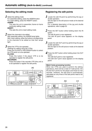 Page 2626
Automatic editing (deck-to-deck)(continued)
1Select the editing mode.
For assemble editing, press the ASSEM button.
For insert editing, press the INSERT button.
ASSEM:This sets the unit to assemble (frame-to-frame
continuity) editing mode.
INSERT: This sets the unit to insert editing mode.
2Select the channels to be edited.
With assemble editing, the ASSEM lamp lights.
With insert editing, press the buttons corresponding
to the channels to be edited so that their lamps
light.
3Select the VTR to be...