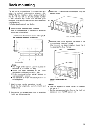 Page 6969
ABCDEF GH
2Attach the outer member brackets to the rack.
Check that the height is the same for the left and
right brackets.
3Remove the four screws at the front for attaching
the left and right side panels.
4Attach the AJ-MA75P rack mount adapter using the
same 4 screws.
1Attach the inner members of the slide rails.
Refer to the figure below for the locations where the
screws are to be attached.
The unit can be mounted into a 19-inch standard rack
using the optional rack-mounting adaptors (AJ-
MA75P)....