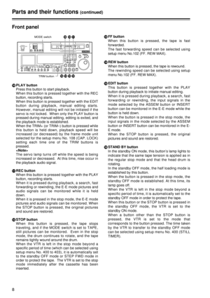 Page 88
Front panel
:PLAY button
Press this button to start playback.
When this button is pressed together with the REC
button, recording starts.
When this button is pressed together with the EDIT
button during playback, manual editing starts.
However, manual editing will not be initiated if the
servo is not locked.  When only the PLAY button is
pressed during manual editing, editing is exited, and
the playback mode is established.
When the TRIM+ (or TRIM–) button is pressed while
this button is held down,...