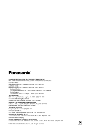 Page 86PANASONIC BROADCAST & TELEVISION SYSTEMS COMPANY
UNIT COMPANY OF MATSUSHITA ELECTRIC CORPORATION OF AMERICA
Executive Office:
One Panasonic Way 4E-7, Secaucus, NJ 07094   (201) 348-7000
EASTERN ZONE: 
One Panasonic Way 4E-7, Secaucus, NJ 07094   (201) 348-7621Southeast Region:
1225 Northbrook Parkway, Ste 1-160, Suwanee, GA 30024   (770) 338-6835\
Central Region:
1707 N Randall Road E1-C-1, Elgin, IL 60123   (847) 468-5200
WESTERN ZONE: 
3330 Cahuenga Blvd W., Los Angeles, CA 90068   (323) 436-3500...