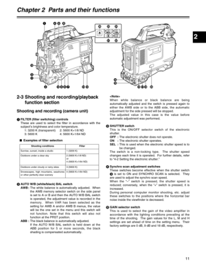 Page 11Chapter 2  Parts and their functions
2
11
1984
@
7652=BACI
?;
:
3
ª 6
5
1/;EJECT/REW FF/STOP PLAY/PAUSE
DGH
EF
2-3 Shooting and recording/playback
function section
Shooting and recording (camera unit)
1FILTER (filter switching) controls
These are used to select the filter in accordance with the
subject’s brightness and color temperature.
1: 3200 K (transparent) 2: 5600 K+1/8 ND
3: 5600 K 4: 5600 K+1/64 ND
2AUTO W/B (white/black) BAL switch
AWB :The white balance is automatically adjusted.  When
the AWB...