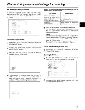 Page 494
Chapter 4  Adjustments and settings for recording
49
4-9-2 Setup card operations
To format the setup card, save the setting data on the card or
read the saved data from the card, first perform a menu
operation to open the  screen from the
FILE page.
Formatting the setup card
#< CARD READ/WRITE >
R.SELECT         :1
READ
W.SELECT         :1
WRITE
CARD CONFIG
TITLE READ
TITLE:
1: ********  5: ********
2: ********  6: ********
3: ********  7: ********
4: ********  8: ********
CONFIG?
YES
#NO
CONFIG OK...