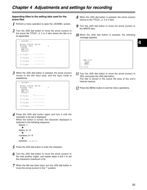 Page 554
Chapter 4  Adjustments and settings for recording
55
8When the JOG dial button is pressed, the arrow (cursor)
returns to the TITLE1, 2, 3 or 4 item.
9Turn the JOG dial button to move the arrow (cursor) to
the WRITE item.
WRITE?
YES
#NO
TITLE:
10When the JOG dial button is pressed, the following
message appears.
12Press the MENU button to exit the menu operations.
11Turn the JOG dial button to move the arrow (cursor) to
YES, and press the JOG dial button.
The title is stored in the scene file area of...